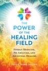 The Power of the Healing Field : Energy Medicine, Psi Abilities, and Ancestral Healing - eBook