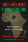 Our African Unconscious : The Black Origins of Mysticism and Psychology - Book
