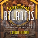 Ghosts of Atlantis : How the Echoes of Lost Civilizations Influence Our Modern World - eAudiobook
