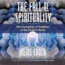 The Fall of Spirituality : The Corruption of Tradition in the Modern World - eAudiobook