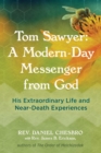 Tom Sawyer: A Modern-Day Messenger from God : His Extraordinary Life and Near-Death Experiences - Book