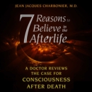7 Reasons to Believe in the Afterlife : A Doctor Reviews the Case for Consciousness after Death - eAudiobook