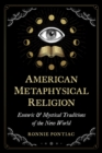 American Metaphysical Religion : Esoteric and Mystical Traditions of the New World - Book