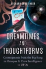 Dreamtimes and Thoughtforms : Cosmogenesis from the Big Bang to Octopus and Crow Intelligence to UFOs - Book