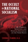 The Occult in National Socialism : The Symbolic, Scientific, and Magical Influences on the Third Reich - Book