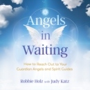Angels in Waiting : How to Reach Out to Your Guardian Angels and Spirit Guides - eAudiobook