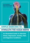 Simple Exercises to Stimulate the Vagus Nerve : An Illustrated Guide to Alleviate Stress, Depression, Anxiety, Pain, and Digestive Conditions - Book