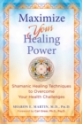 Maximize Your Healing Power : Shamanic Healing Techniques to Overcome Your Health Challenges - eBook