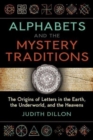 Alphabets and the Mystery Traditions : The Origins of Letters in the Earth, the Underworld, and the Heavens - Book