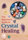 The Beginner's Guide to Crystal Healing - Book