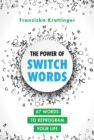 The Power of Switchwords : 67 Words to Reprogram Your Life - eBook