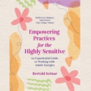 Empowering Practices for the Highly Sensitive : An Experiential Guide to Working with Subtle Energies - eAudiobook
