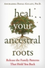 Heal Your Ancestral Roots : Release the Family Patterns That Hold You Back - Book
