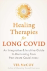 Healing Therapies for Long Covid : An Integrative and Intuitive Guide to Recovering from Post-Acute Covid - Book