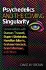 Psychedelics and the Coming Singularity : Conversations with Duncan Trussell, Rupert Sheldrake, Hamilton Morris, Graham Hancock, Grant Morrison, and Others - Book