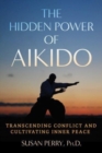 The Hidden Power of Aikido : Transcending Conflict and Cultivating Inner Peace - Book