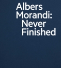 Albers and Morandi: Never Finished - Book