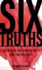 Six Truths : Live by these truths and be happy. Don't, and you won't. - eBook