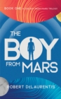 The Boy from Mars : Book One in the Boy from Mars Trilogy - Book