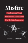 Misfire : The Supreme Court, the Second Amendment, and Our Right to Bear Arms - Book