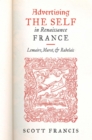 Advertising the Self in Renaissance France : Authorial Personae and Ideal Readers in Lemaire, Marot, and Rabelais - eBook