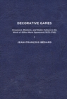 Decorative Games : Ornament, Rhetoric, and Noble Culture in the Work of Gilles-Marie Oppenord (1672-1742) - Book