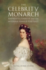 The Celebrity Monarch : Empress Elisabeth and the Modern Female Portrait - Book
