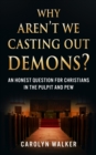 Why Aren't We Casting Out Demons? : An Honest Question for Christians in the Pulpit and Pew - eBook