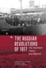 The Russian Revolutions of 1917 : The Northern Impact and Beyond - Book