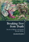 Breaking Free from Death : The Art of Being a Successful Russian Writer - Book