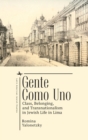 Gente como Uno : Class, Belonging, and Transnationalism in Jewish Life in Lima - Book