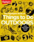 The Highlights Book of Things to Do Outdoors : Explore, Unearth, and Build Great Things Outside - Book