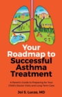 Your Roadmap to Successful Asthma Treatment : ?A Parent's Guide to Preparing for Your Child's Doctor Visits and Long-Term Care - eBook