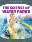 Science of Fun: The Science of Water Parks - Book