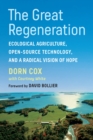The Great Regeneration : Ecological Agriculture, Open-Source Technology, and a Radical Vision of Hope - Book