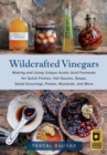 Wildcrafted Vinegars : Making and Using Unique Acetic Acid Ferments for Quick Pickles, Hot Sauces, Soups, Salad Dressings, Pastes, Mustards, and More - eBook