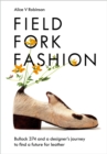 Field, Fork, Fashion : Bullock 374 and a Designer’s Journey to Find a Future for Leather - Book