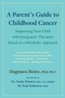 A Parent's Guide to Childhood Cancer : Supporting Your Child with Integrative Therapies Based on a Metabolic Approach - eBook