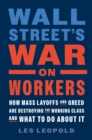 Wall Street's War on Workers : How Mass Layoffs and Greed Are Destroying the Working Class and What to Do About It - eBook