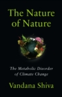 The Nature of Nature : The Metabolic Disorder of Climate Change - Book