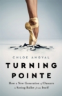 Turning Pointe : How a New Generation of Dancers Is Saving Ballet from Itself - Book