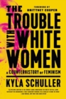 The Trouble with White Women : A Counterhistory of Feminism - Book