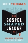 The Gospel Shaped Leader : Leaning on Jesus to Shepherd His People - eBook