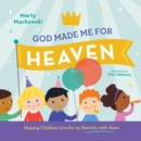 God Made Me for Heaven : Helping Children Live for an Eternity with Jesus - eBook