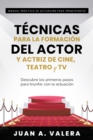 Manual Practico de Actuacion para Principiantes : Tecnicas para la formacion del actor y actriz de cine, teatro y TV : Descubre los primeros pasos para triunfar con la actuacion : Descubre los primero - eBook