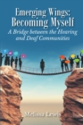 Emerging Wings: Becoming Myself : A Bridge between the Hearing and Deaf Communities - eBook