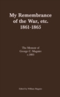 My Remembrance of the War, etc. 1861-1865 : The Memoir of George C. Maguire c.1893 - eBook