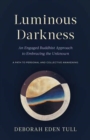 Luminous Darkness : An Engaged Buddhist Approach to Embracing the Unknown - Book