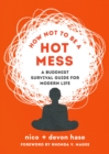 How Not to Be a Hot Mess : A Buddhist Survival Guide for Modern Life - Book
