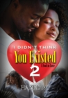 I Didn't Think You Existed 2 : A Fool in Love - eBook